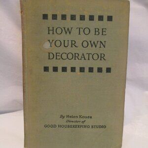 1927 HOW TO BE YOUR OWN DECORATOR Book by Helen Koues / 2nd Edition / Hardcover